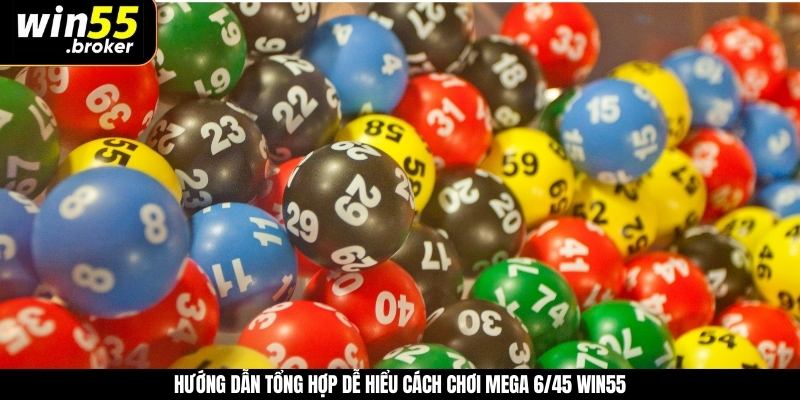 Hướng dẫn tổng hợp dễ hiểu cách chơi mega 6/45 WIN55