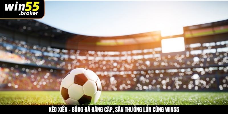 Kèo Xiên - Bóng Đá Đẳng Cấp, Săn Thưởng Lớn Cùng WIN55