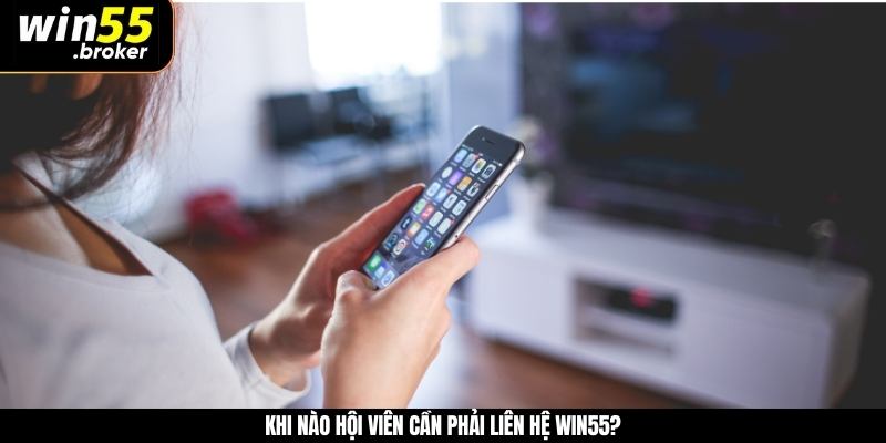 Khi nào hội viên cần phải liên hệ WIN55?