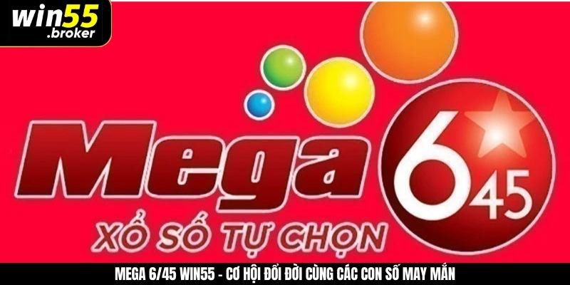 Mega 6/45 WIN55 - Cơ Hội Đổi Đời Cùng Các Con Số May Mắn