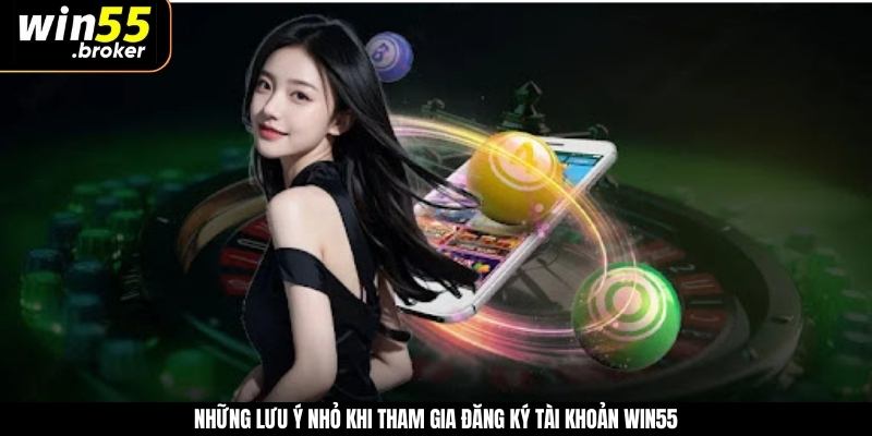 Những lưu ý nhỏ khi tham gia đăng ký tài khoản WIN55