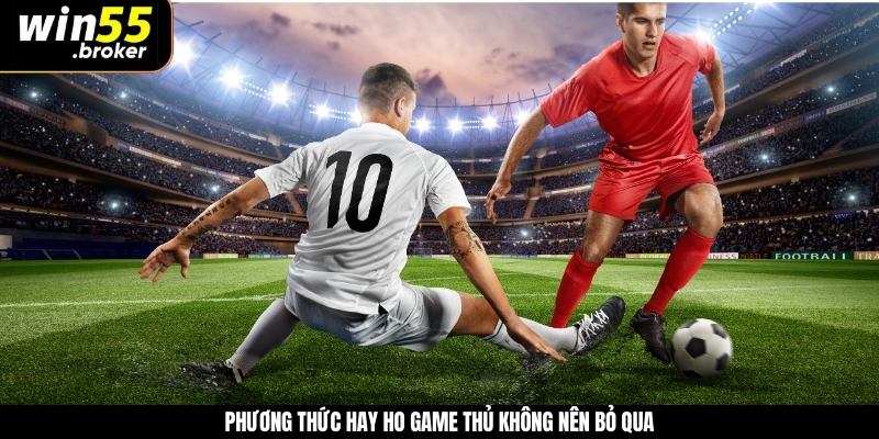 Phương thức hay ho game thủ không nên bỏ qua