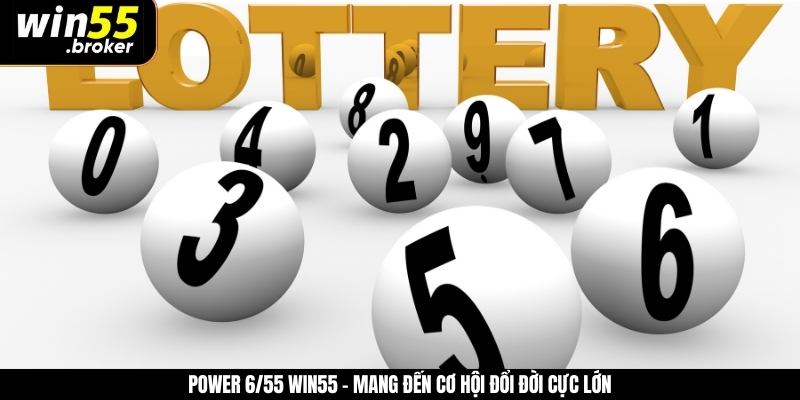 Power 6/55 WIN55 - Mang Đến Cơ Hội Đổi Đời Cực Lớn